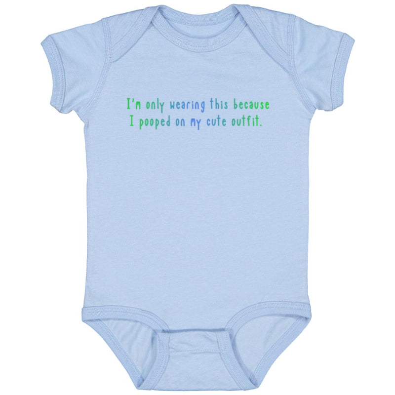 I'm Only Wearing This Because I Pooped On My Cute Outfit Baby Onesie Green/Blue