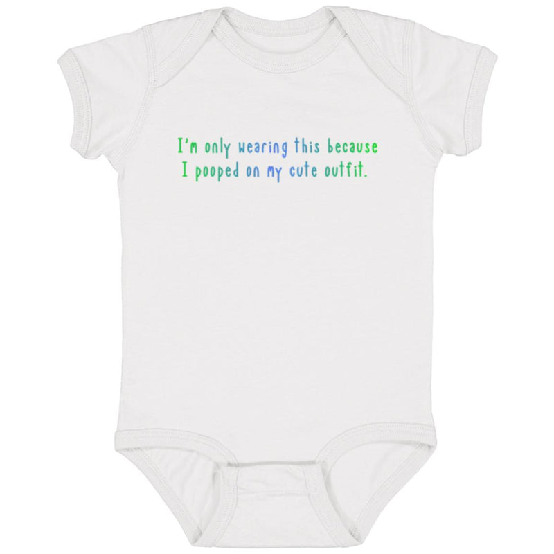 I'm Only Wearing This Because I Pooped On My Cute Outfit Baby Onesie Green/Blue