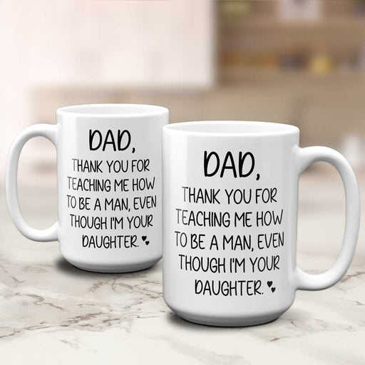 Hilarious coffee mug for dad from daughter says "Dad, thank you for teaching me how to be a man, even though I'm your daughter."